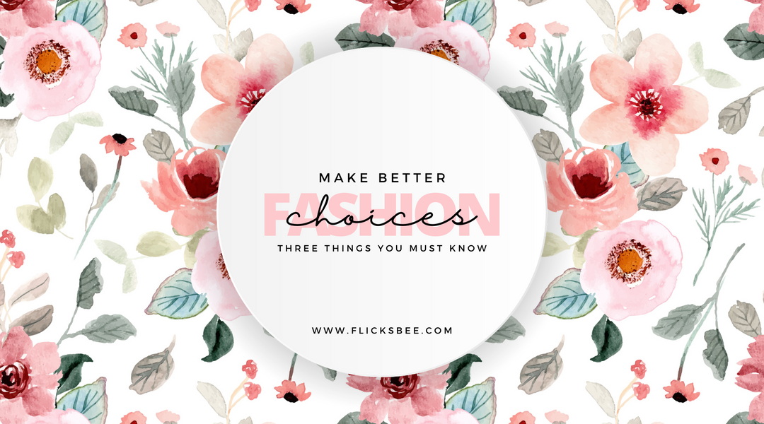 Top 3 Tips for Making Better Fashion Choices - Flicksbee